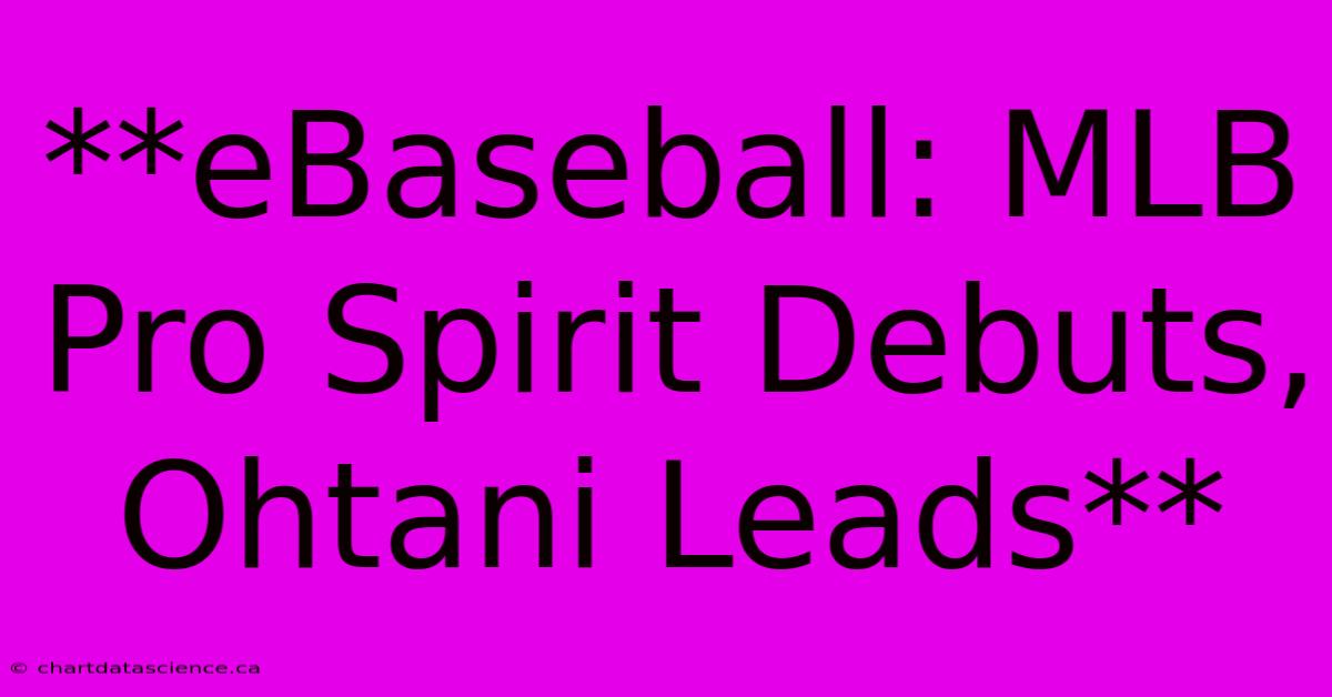 **eBaseball: MLB Pro Spirit Debuts, Ohtani Leads** 