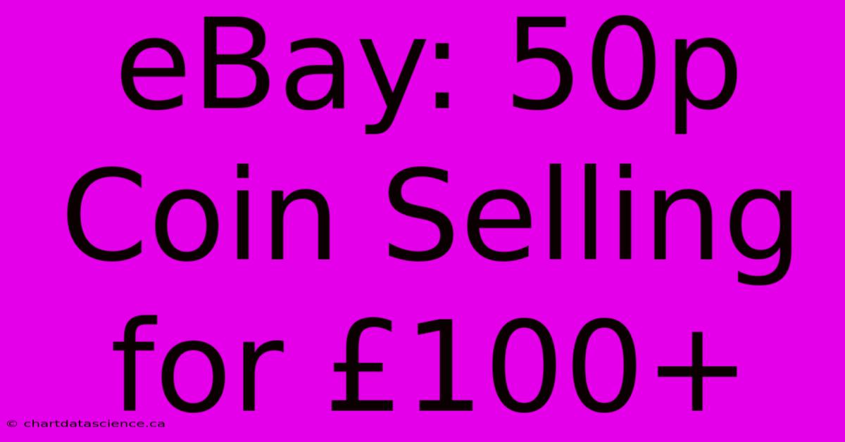 EBay: 50p Coin Selling For £100+