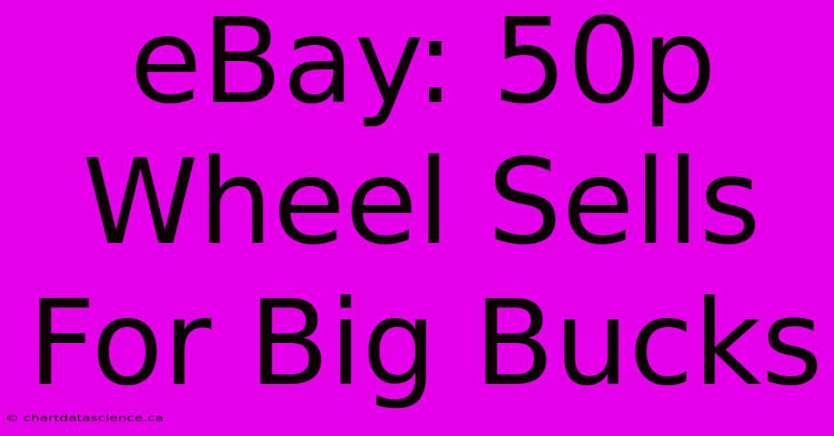 EBay: 50p Wheel Sells For Big Bucks