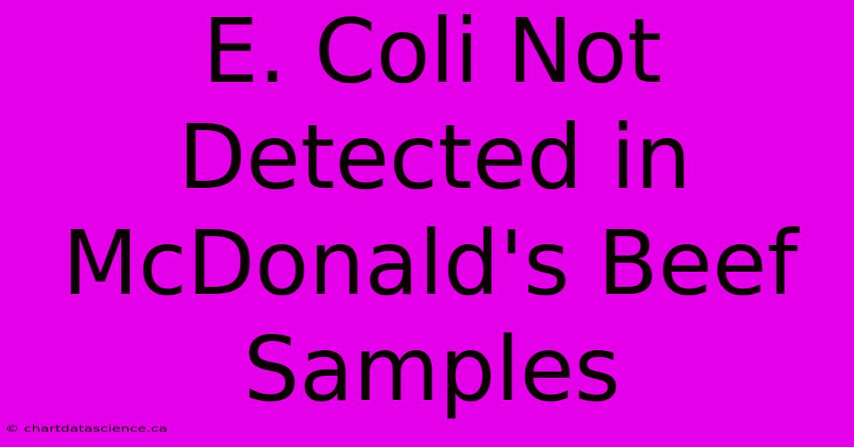 E. Coli Not Detected In McDonald's Beef Samples