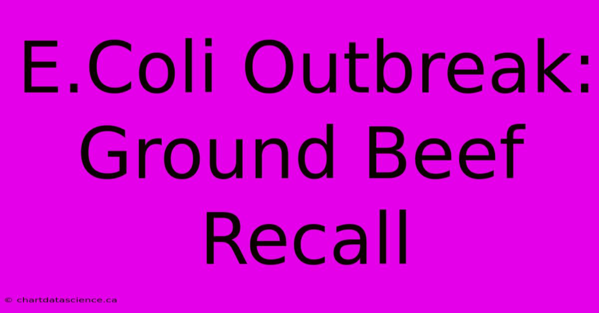 E.Coli Outbreak: Ground Beef Recall