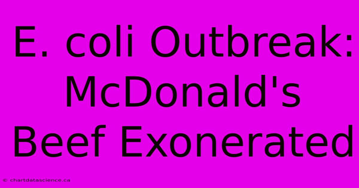 E. Coli Outbreak: McDonald's Beef Exonerated