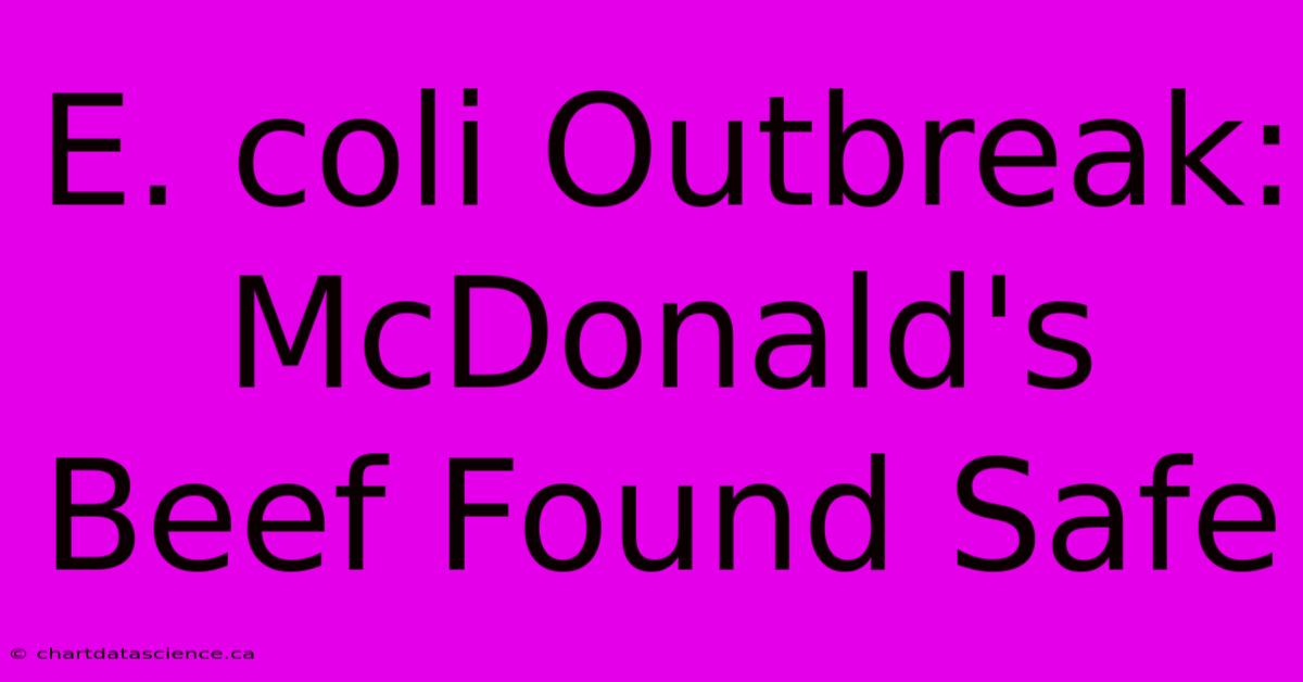 E. Coli Outbreak: McDonald's Beef Found Safe