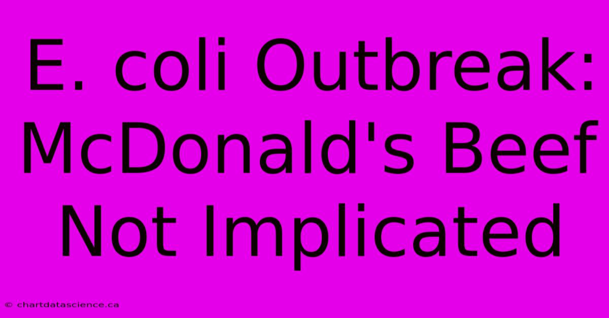 E. Coli Outbreak: McDonald's Beef Not Implicated