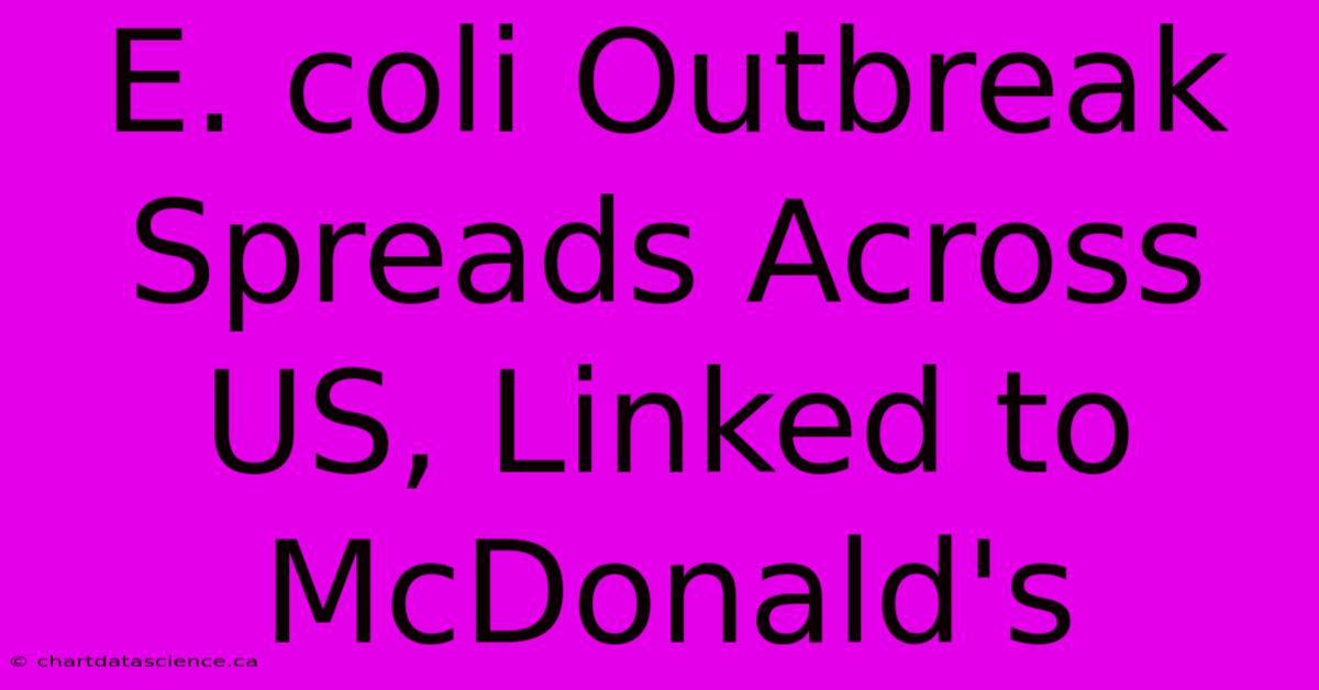 E. Coli Outbreak Spreads Across US, Linked To McDonald's