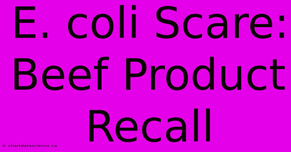 E. Coli Scare: Beef Product Recall