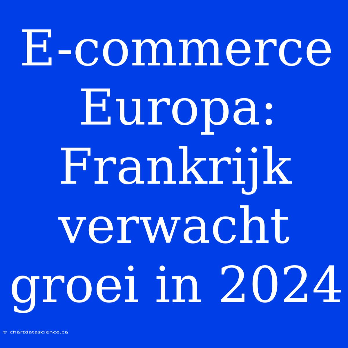 E-commerce Europa: Frankrijk Verwacht Groei In 2024