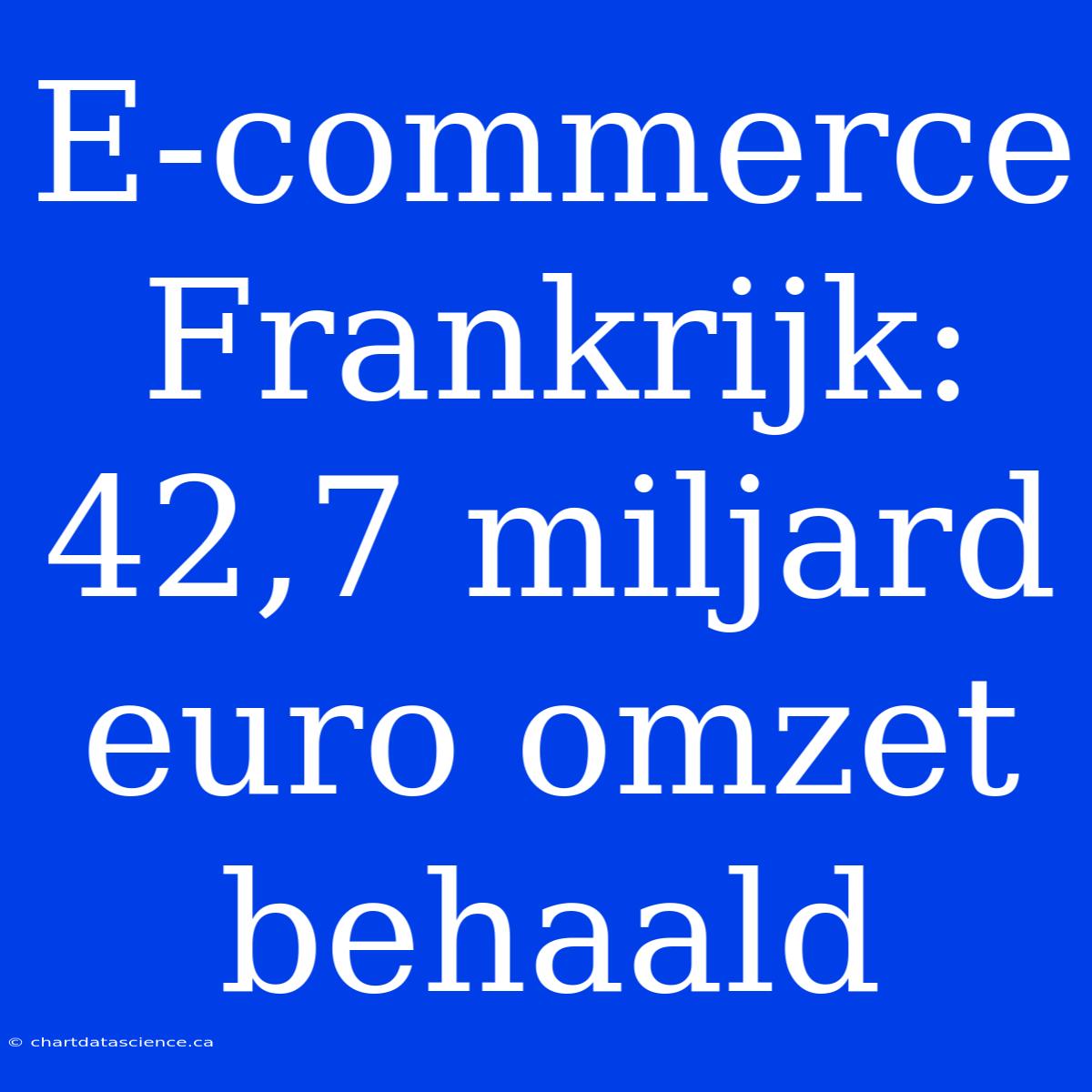 E-commerce Frankrijk: 42,7 Miljard Euro Omzet Behaald