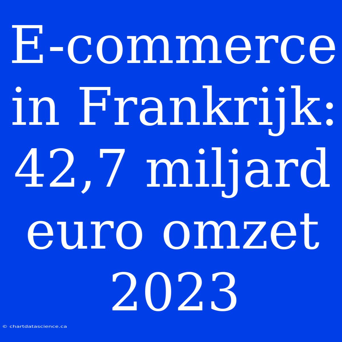 E-commerce In Frankrijk: 42,7 Miljard Euro Omzet 2023