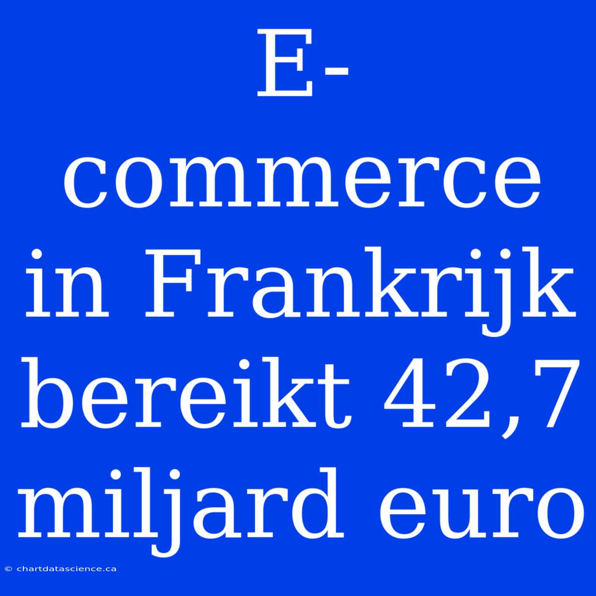 E-commerce In Frankrijk Bereikt 42,7 Miljard Euro