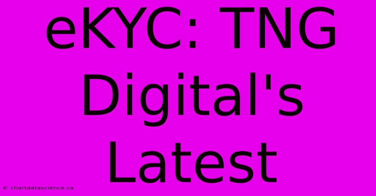 EKYC: TNG Digital's Latest