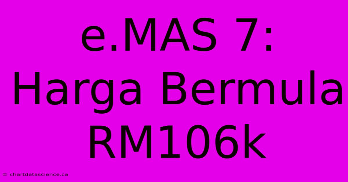 E.MAS 7: Harga Bermula RM106k