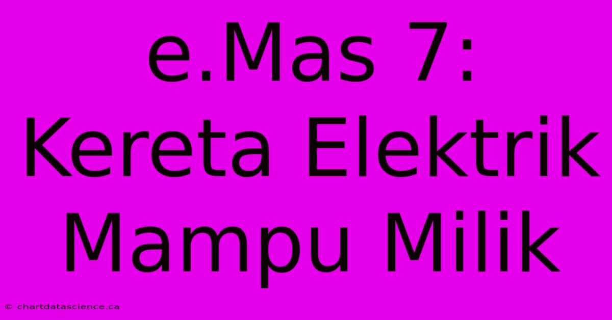 E.Mas 7: Kereta Elektrik Mampu Milik