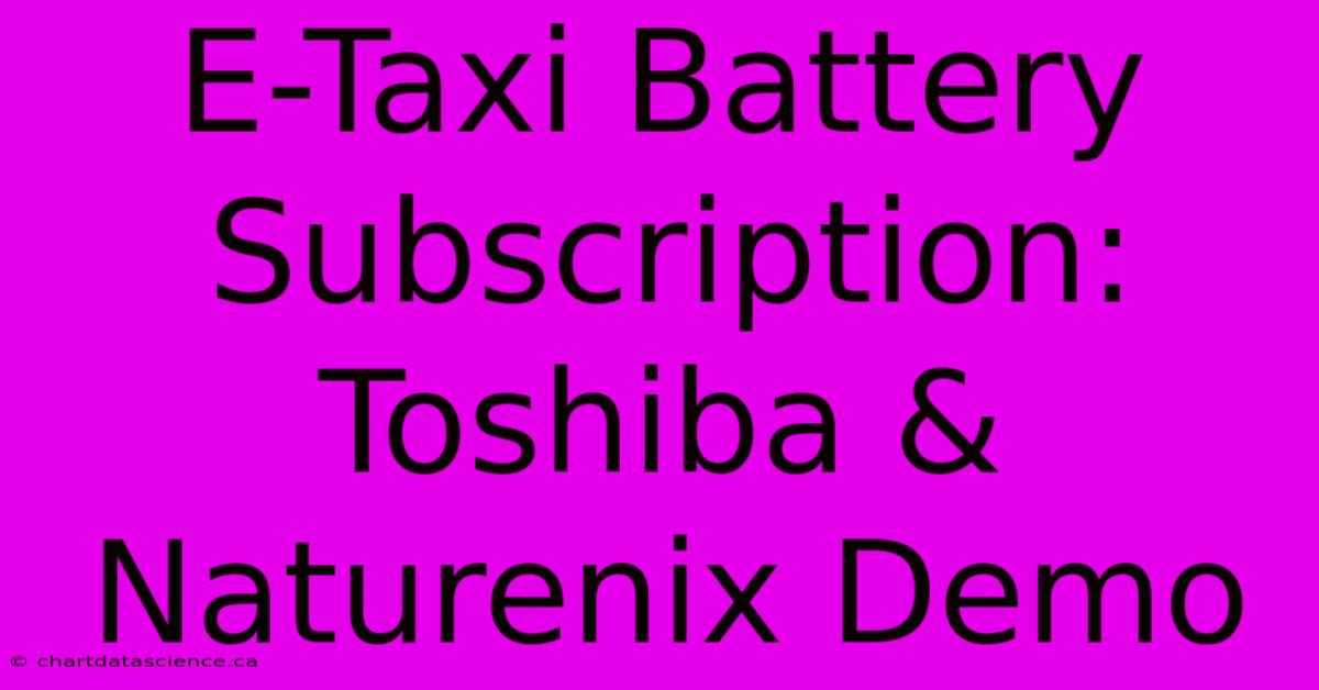 E-Taxi Battery Subscription: Toshiba & Naturenix Demo