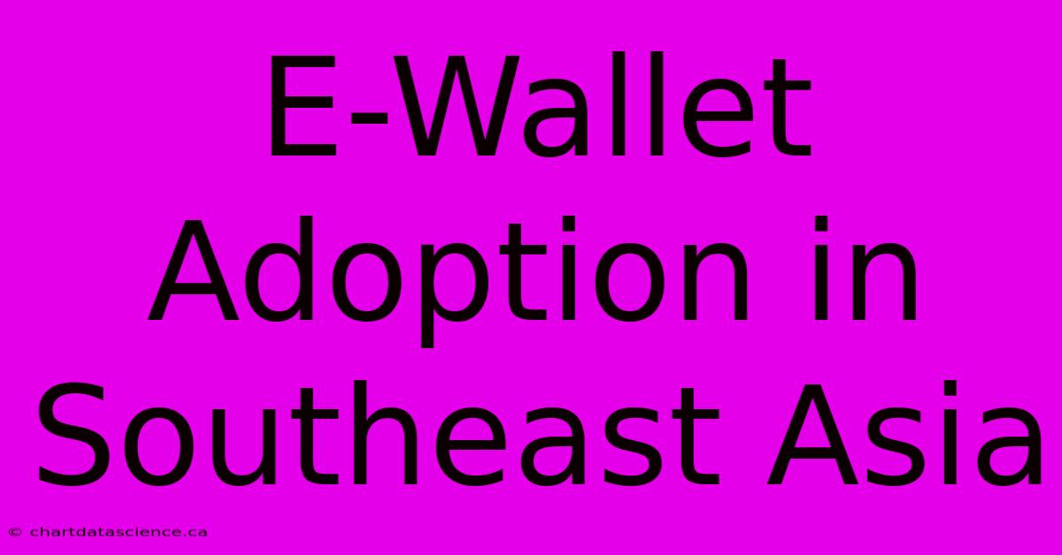 E-Wallet Adoption In Southeast Asia