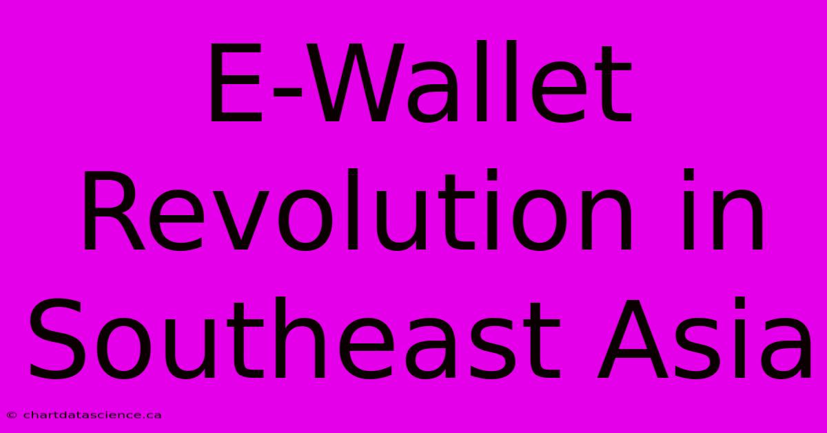 E-Wallet Revolution In Southeast Asia