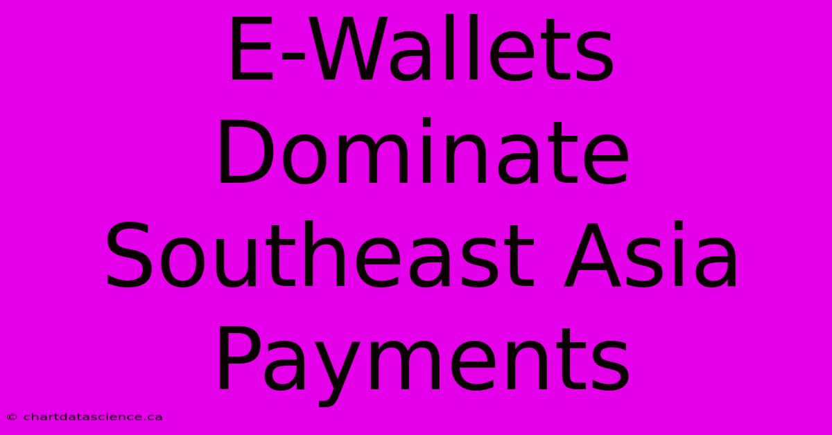 E-Wallets Dominate Southeast Asia Payments