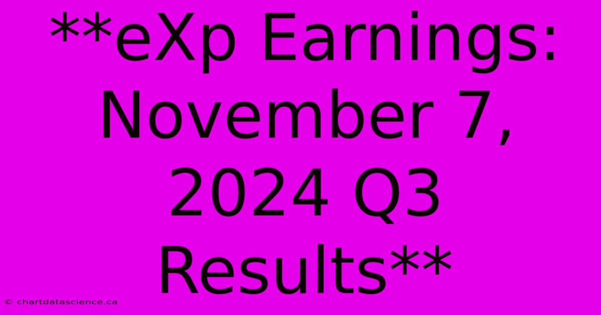 **eXp Earnings: November 7, 2024 Q3 Results**