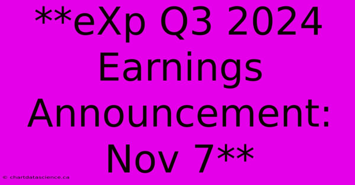 **eXp Q3 2024 Earnings Announcement: Nov 7**