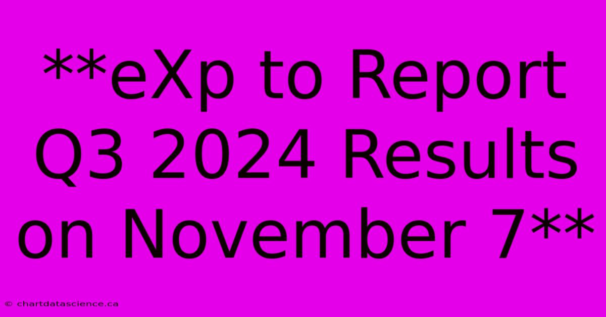 **eXp To Report Q3 2024 Results On November 7** 