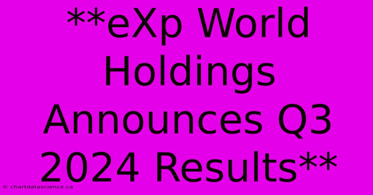 **eXp World Holdings Announces Q3 2024 Results**