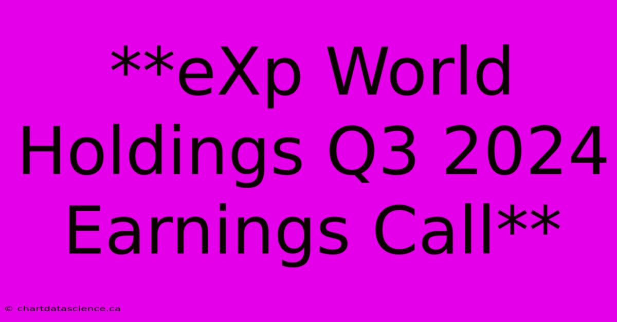 **eXp World Holdings Q3 2024 Earnings Call**