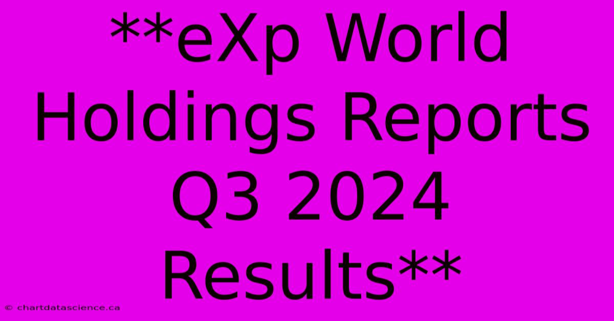 **eXp World Holdings Reports Q3 2024 Results**