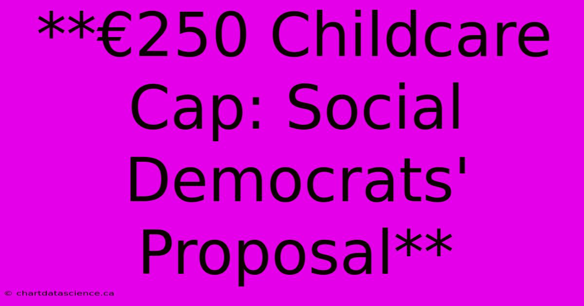 **€250 Childcare Cap: Social Democrats' Proposal**