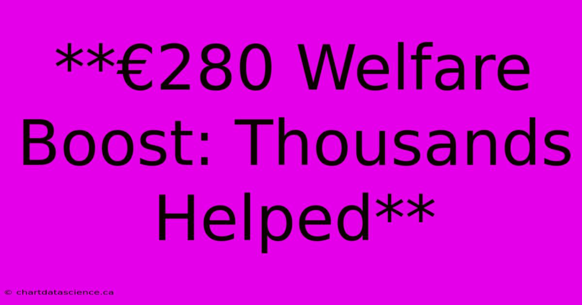 **€280 Welfare Boost: Thousands Helped**