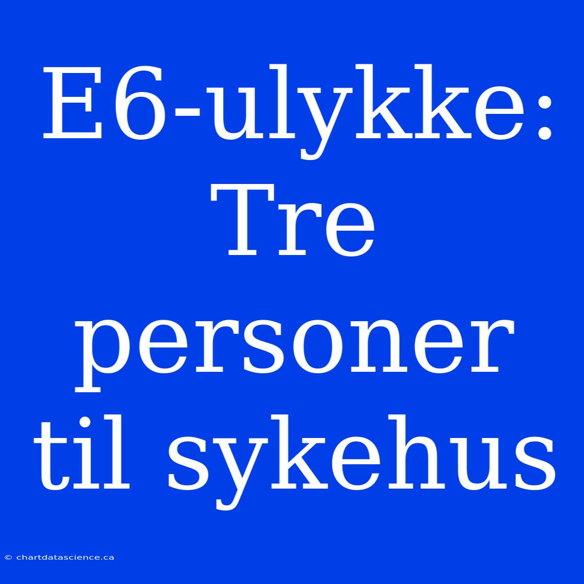 E6-ulykke: Tre Personer Til Sykehus