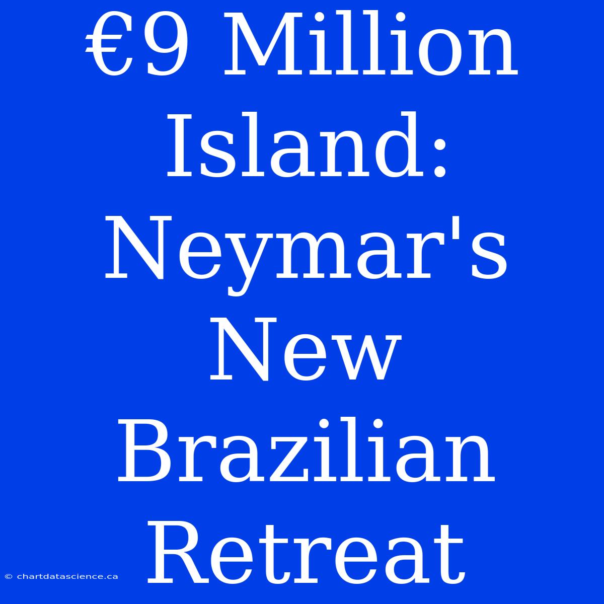 €9 Million Island: Neymar's New Brazilian Retreat