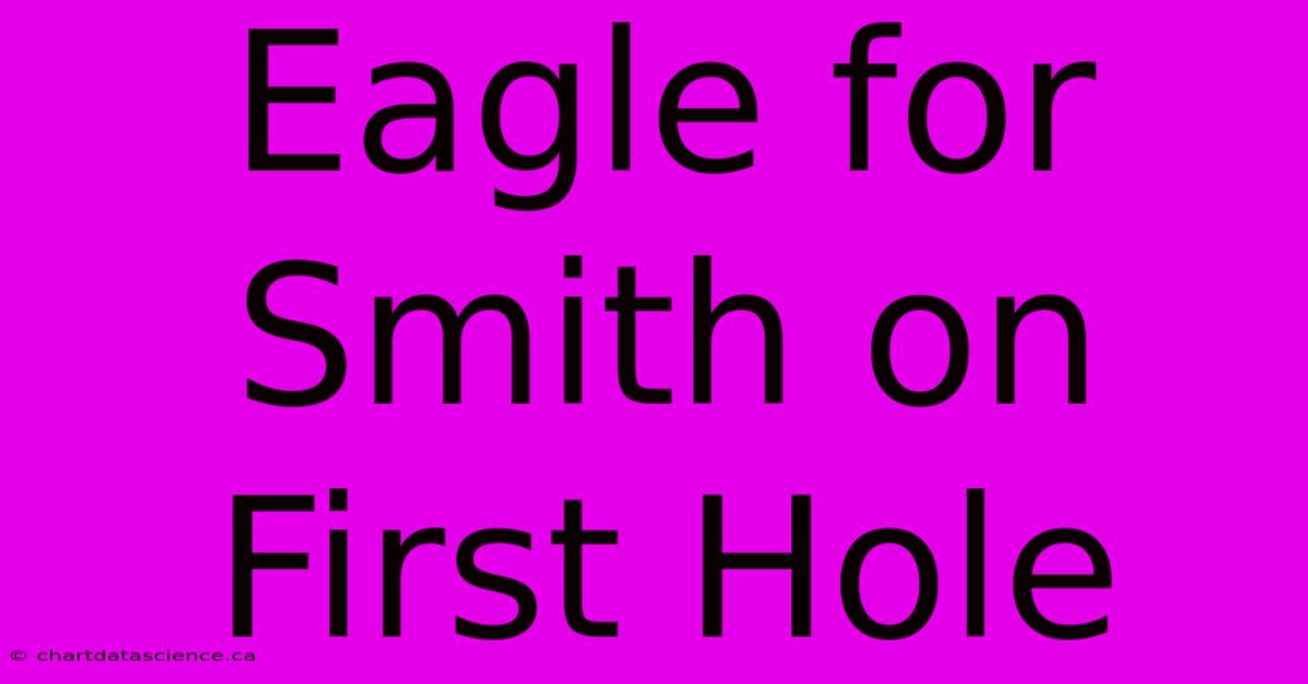 Eagle For Smith On First Hole