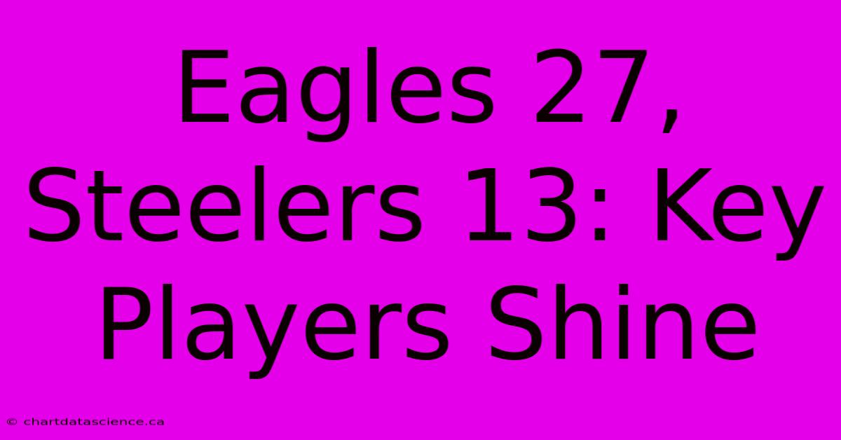 Eagles 27, Steelers 13: Key Players Shine