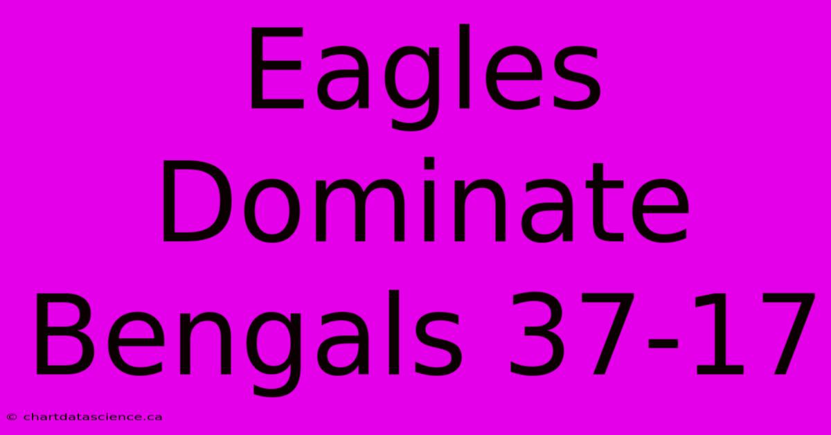 Eagles Dominate Bengals 37-17