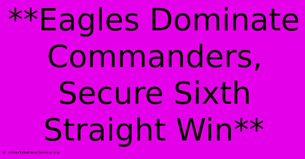 **Eagles Dominate Commanders, Secure Sixth Straight Win** 