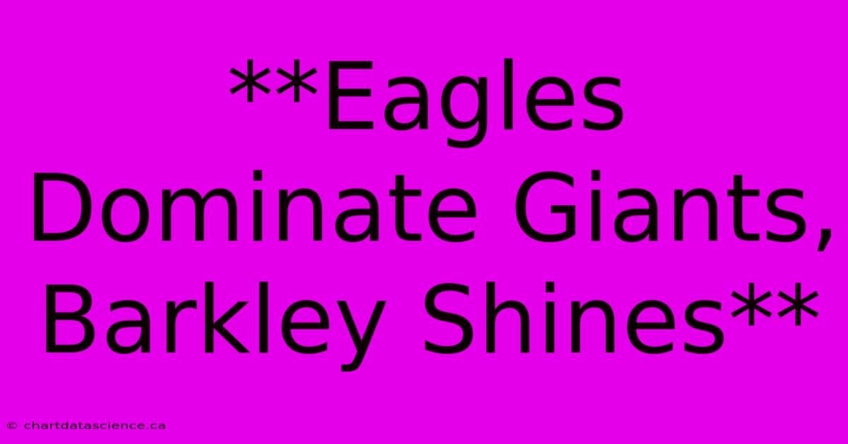 **Eagles Dominate Giants, Barkley Shines**