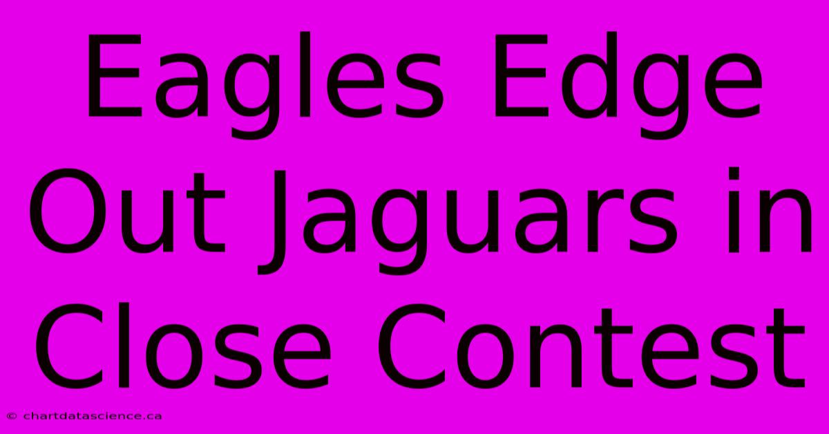 Eagles Edge Out Jaguars In Close Contest