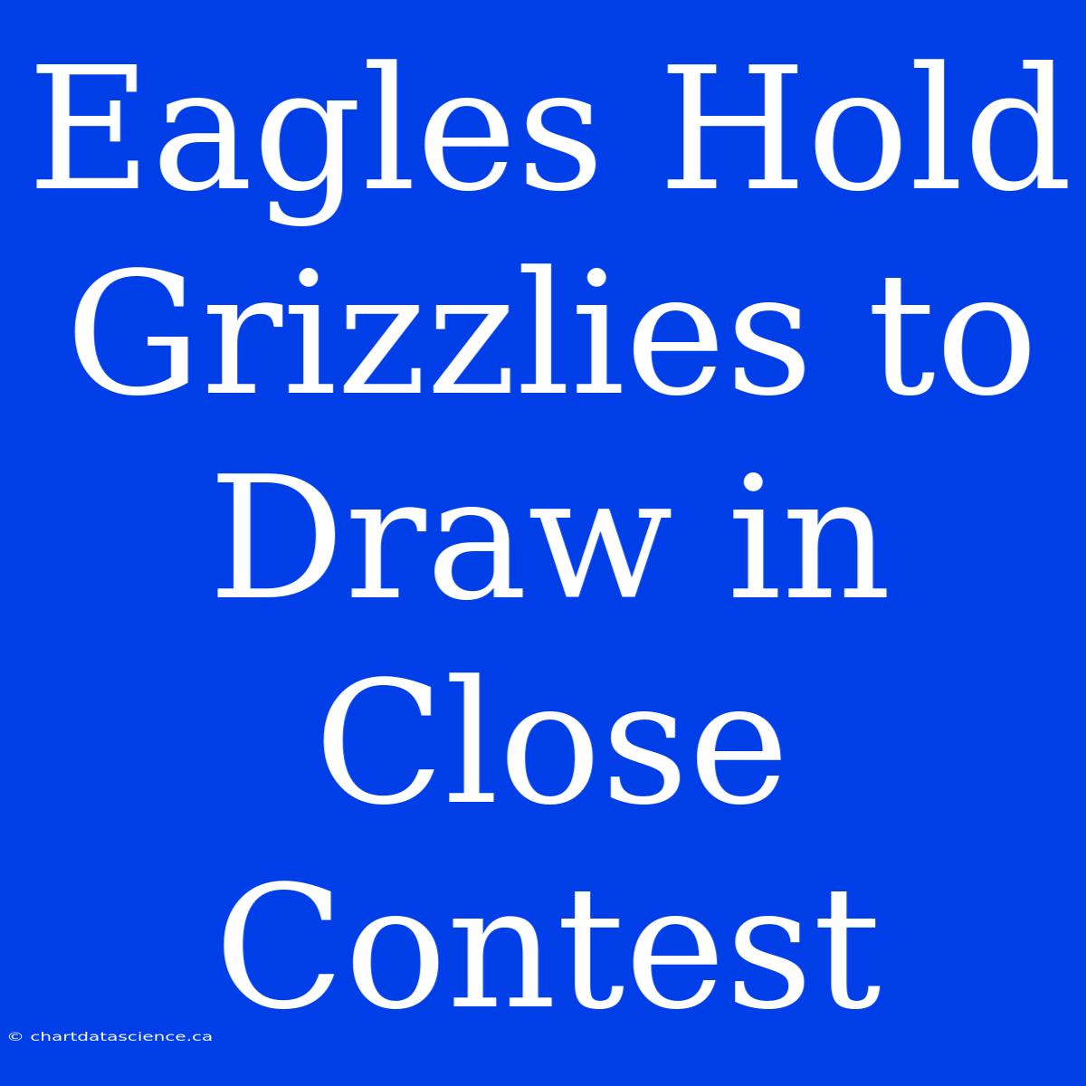 Eagles Hold Grizzlies To Draw In Close Contest