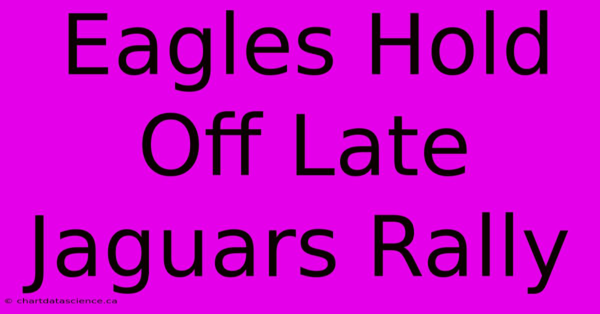 Eagles Hold Off Late Jaguars Rally 