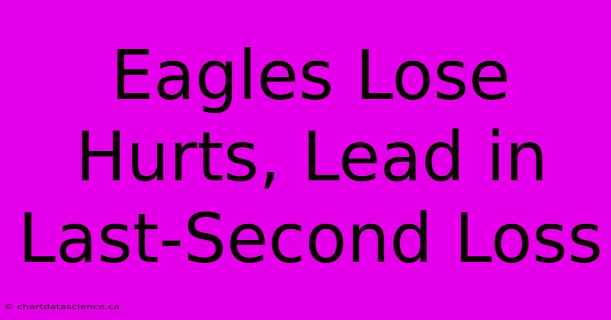 Eagles Lose Hurts, Lead In Last-Second Loss