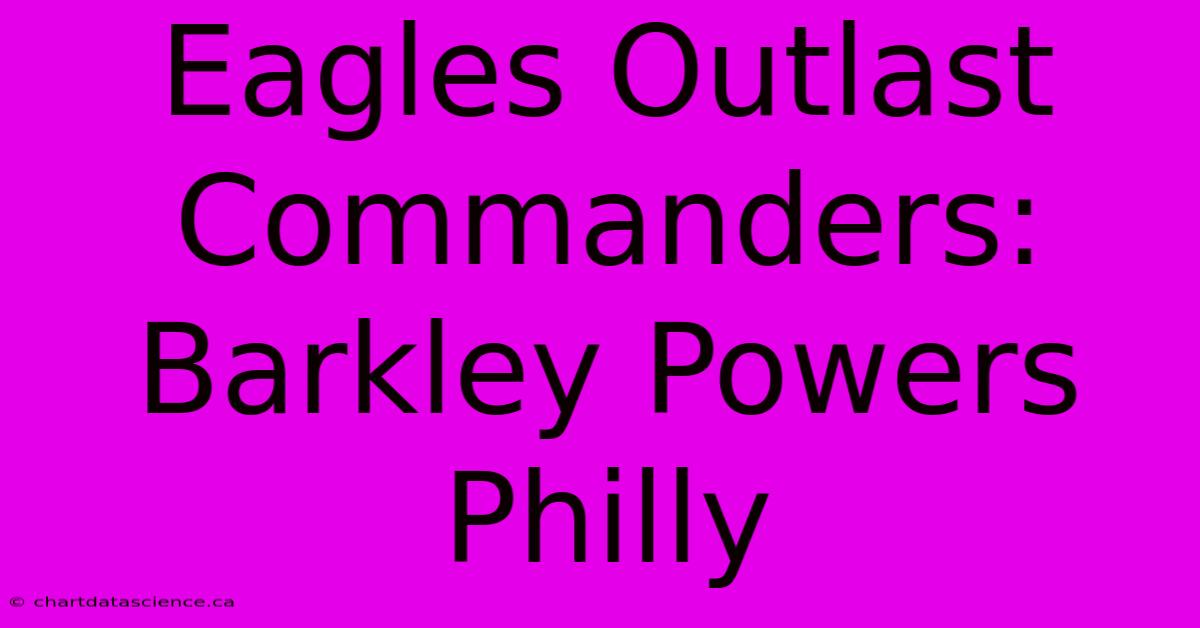 Eagles Outlast Commanders: Barkley Powers Philly