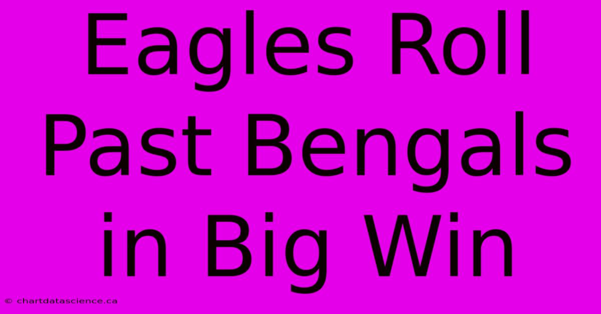 Eagles Roll Past Bengals In Big Win