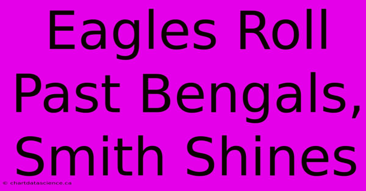 Eagles Roll Past Bengals, Smith Shines