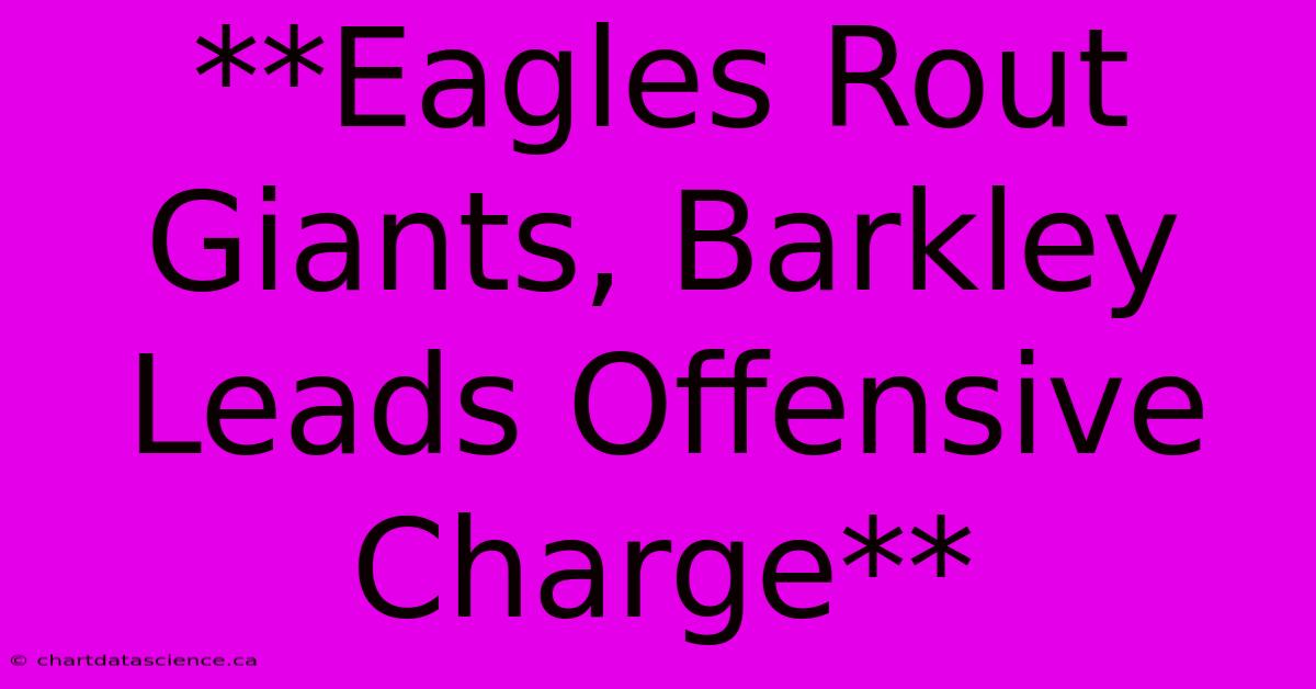 **Eagles Rout Giants, Barkley Leads Offensive Charge**