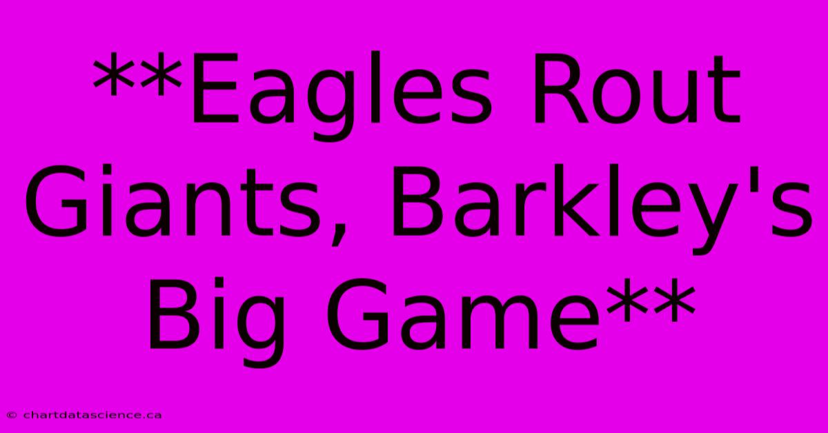 **Eagles Rout Giants, Barkley's Big Game**