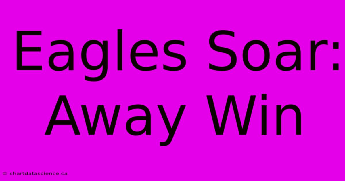 Eagles Soar: Away Win