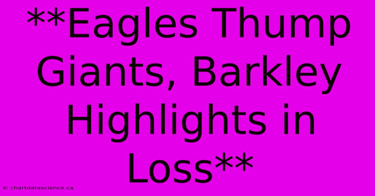 **Eagles Thump Giants, Barkley Highlights In Loss** 