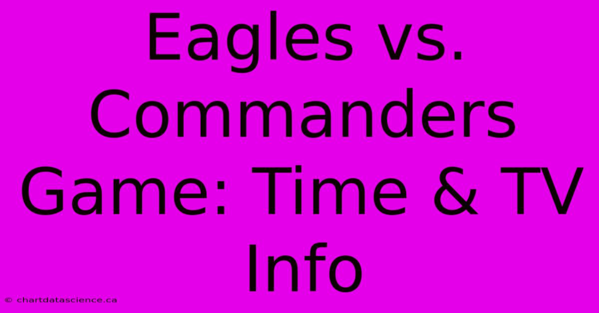 Eagles Vs. Commanders Game: Time & TV Info 