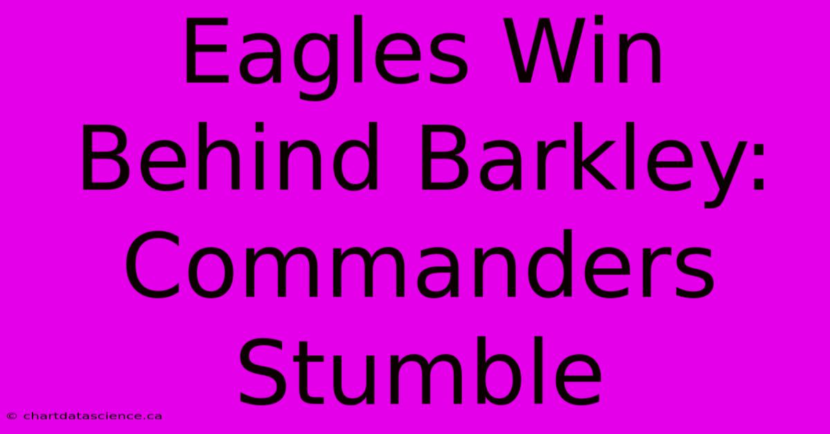 Eagles Win Behind Barkley: Commanders Stumble