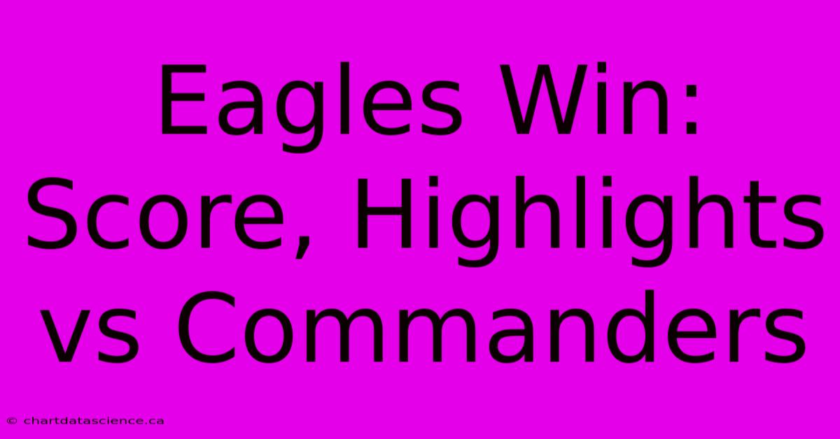 Eagles Win: Score, Highlights Vs Commanders